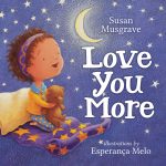 Love You More by Susan Musgrave and illustrated by Esperanca Melo