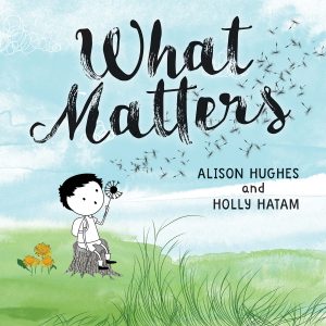 What Matters by Alison Hughes and illustrated by Holly Hatam