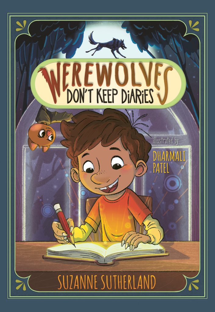 Werewolves Don't Keep Diaries by Suzanne Sutherland. Illustrated by Dharmali Patel. A boy sits at his desk at night. He’s writing excitedly in a notebook whose pages are glowing up at him. Hanging upside down beside him is a mischievous-looking bat and above is the silhouette of a galloping wolf. Chapter book.