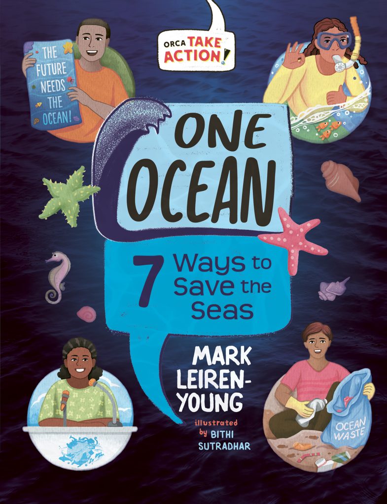 One Ocean: 7 Ways to Save the Seas by Mark Leiren-Young. Illustrated by Bithi Sutradhar. Four illustrations surround the title: a person holding a sign that says The future needs the ocean, a snorkeler giving an ok sign, a person cleaning trash on a beach, and an person speaking out at a podium.