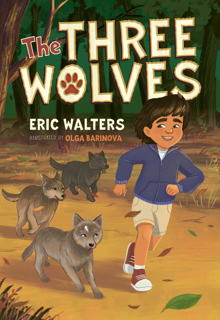 The Three Wolves by Eric Walters. Illustrated by Olga Barinova. A young boy runs through a forest with three playful wolf pups at his heels. He is smiling back at them. Chapter book.