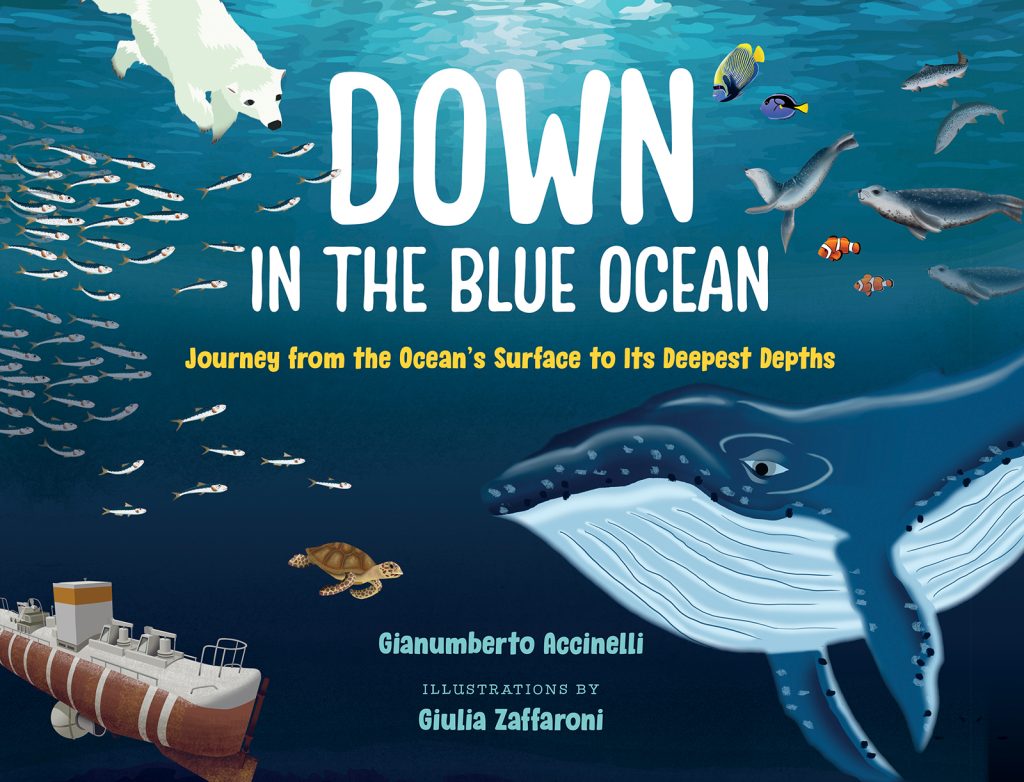 Down in the Blue Ocean: Journey from the Ocean's Surface to Its Deepest Depths by Gianumberto Accinelli. Illustrated by Giulia Zaffaroni. Translated by Nanette McGuinness. Illustrated sea creatures swim in the blue ocean.