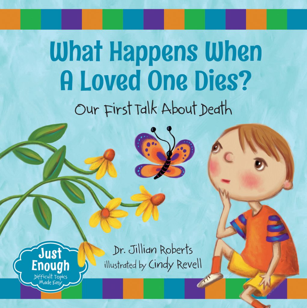 What Happens When a Loved One Dies? by Dr. Jillian Roberts. Illustrated by Cindy Revell.