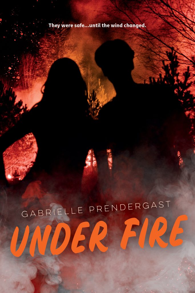 Under Fire by Gabrielle Prendergast. They were safe...until the wind changed. Two silhouettes stand in front of a blazing wildfire that consumes a dark forest in brilliant orange and red. Smoke billows up around the two figures.