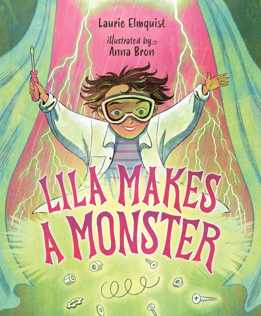 Lila Makes a Monster by Laurie Elmquist. Illustrated by Anna Bron. Lila is grinning and wearing safety goggles and a white lab coat and she holds a screwdriver in one hand. Two bolts of lightning can be seen through the window behind her. Below her are some nuts, bolts, screws and springs.
