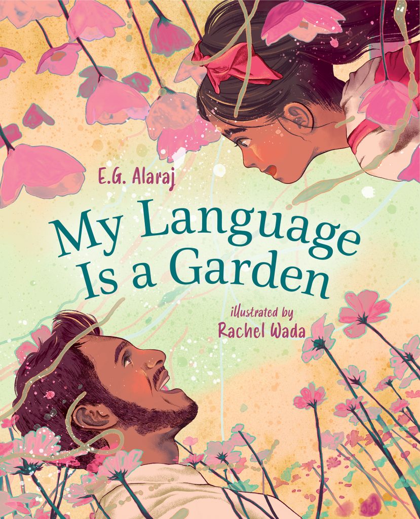 My Language Is a Garden by E.G. Alaraj. Illustrated by Rachel Wada. A young person looks down at a bearded adult surrounded by pink flowers.