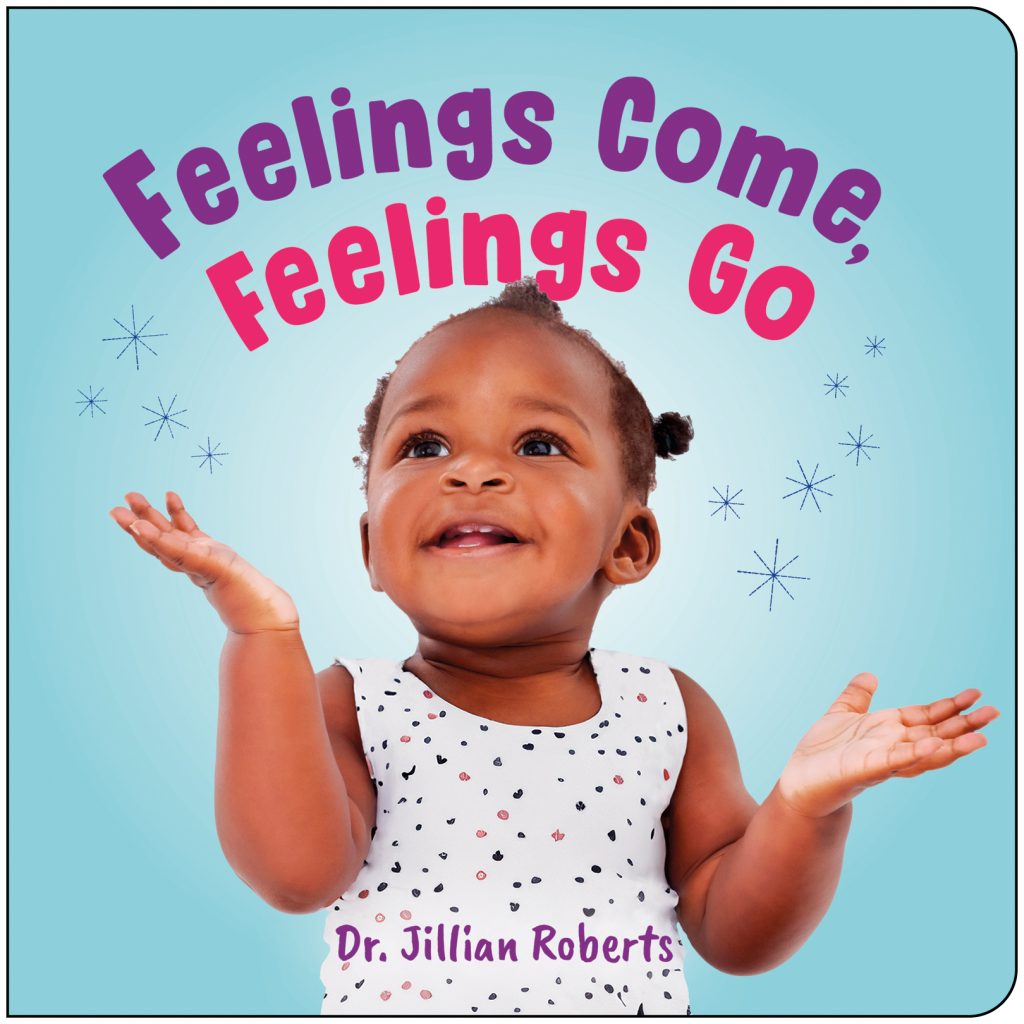 Feelings Come, Feelings Go by Dr. Jillian Roberts. A photo of a smiling baby.