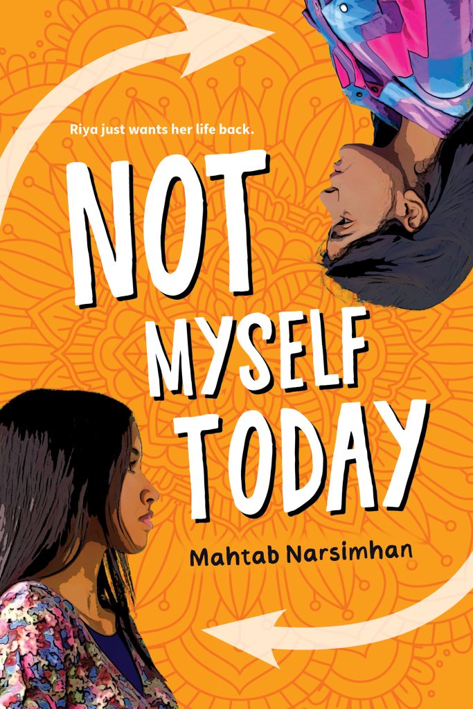 Not Myself Today by Mahtab Narsimhan. Riya just wants her life back. Two young people, one right-side-up, one upside-down, with arrows going in a circle between them.