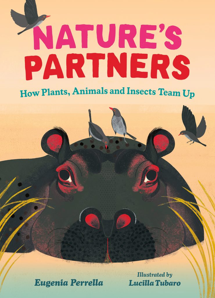 Nature’s Partners: How Plants, Animals and Insects Team Up by Eugenia Perrella. Illustrated by Lucilla Tubaro.