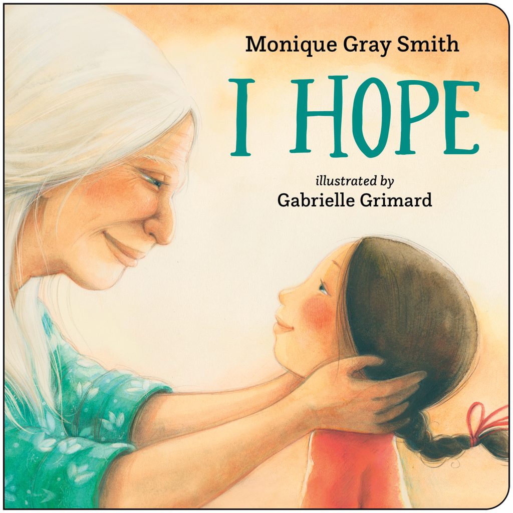 I Hope by Monique Gray Smith. Illustrated by Gabrielle Grimard. 