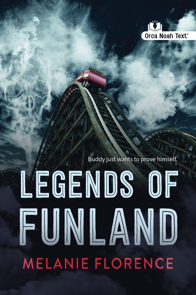 Legends of Funland by Melanie Florence. Logo: Orca Noah Text. A dark and mysterious sky overshadows an empty roller coaster poised at the top the ride. Tagline: Buddy just wants to prove himself.
