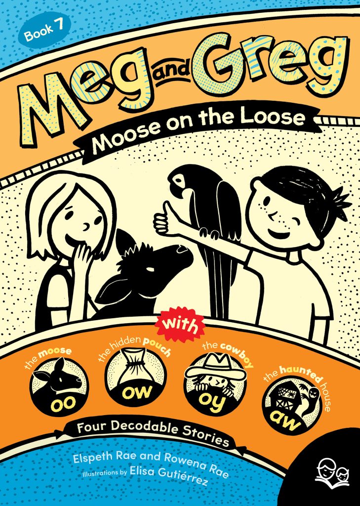 Meg and Greg: Moose on the Loose by Elspeth Rae. Rowena Rae. Illustrated by Elisa Gutiérrez. Four Decodable Stories with the moose, the hidden pouch, the cowboy, and the haunted house.