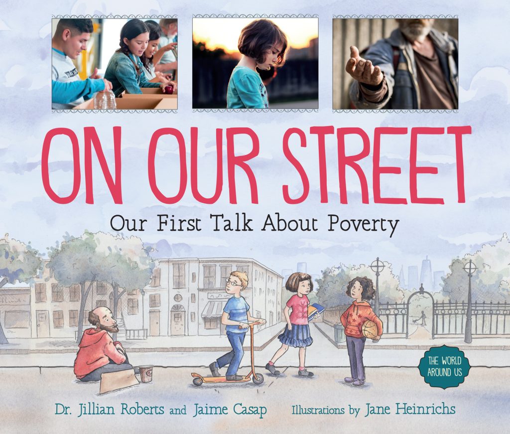 On Our Street: Our First Talk About Poverty by  Dr. Jillian Roberts, Jaime Casap. Illustrated by Jane Heinrich.
